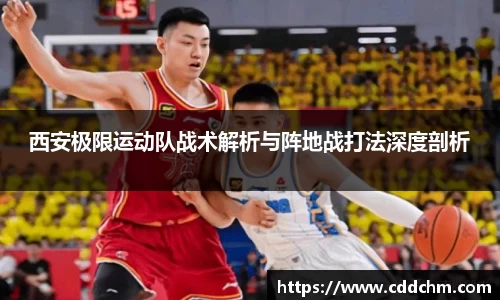 西安极限运动队战术解析与阵地战打法深度剖析
