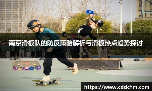 南京滑板队的防反策略解析与滑板热点趋势探讨