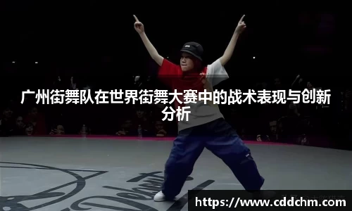 广州街舞队在世界街舞大赛中的战术表现与创新分析