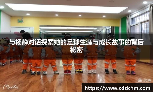 与杨静对话探索她的足球生涯与成长故事的背后秘密